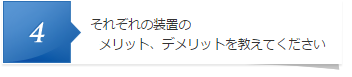 それぞれの装置のメリット・デメリットを教えてください